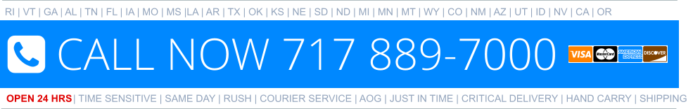 RI | VT | GA | AL | TN | FL | IA | MO | MS |LA | AR | TX | OK | KS | NE | SD | ND | MI | MN | MT | WY | CO | NM | AZ | UT | ID | NV | CA | OR   OPEN 24 HRS | TIME SENSITIVE | SAME DAY | RUSH | COURIER SERVICE | AOG | JUST IN TIME | CRITICAL DELIVERY | HAND CARRY | SHIPPING 